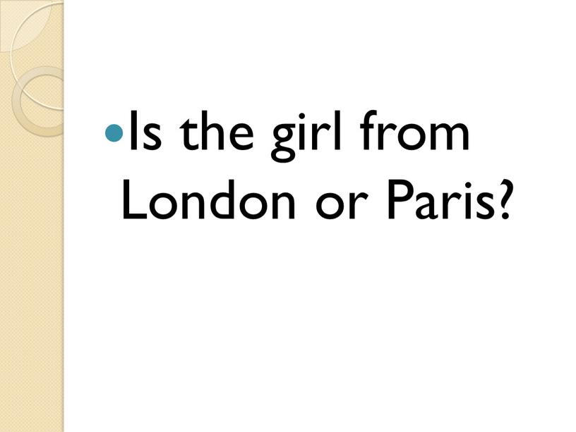 Is the girl from London or Paris?