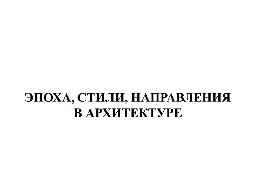 Эпоха, стили, направления в архитектуре