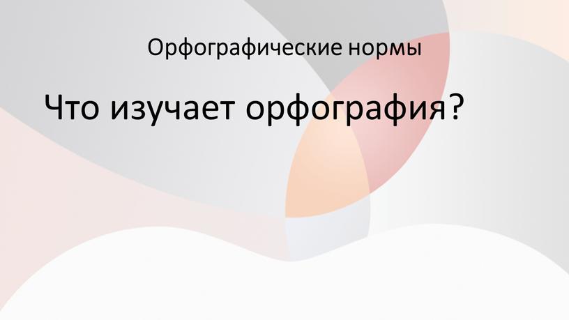 Орфографические нормы Что изучает орфография?