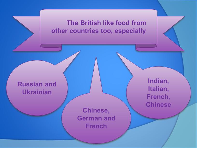 The British like food from other countries too, especially