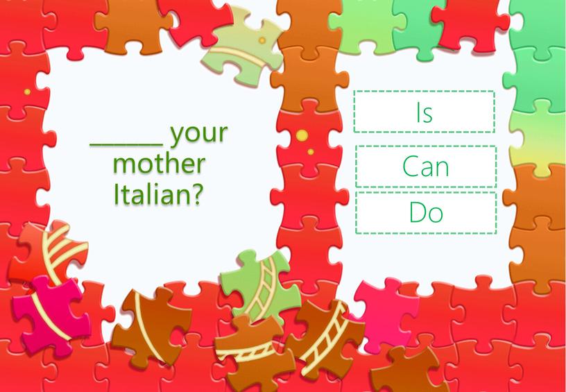 ______ your mother Italian? Can Is Do