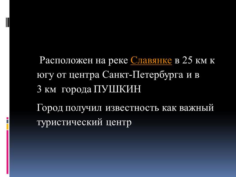 Расположен на реке Славянке в 25 км к югу от центра