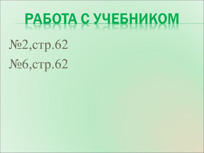 Работа с учебником №2,стр.62 №6,стр