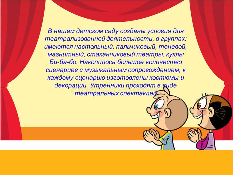 В нашем детском саду созданы условия для театрализованной деятельности, в группах: имеются настольный, пальчиковый, теневой, магнитный, стаканчиковый театры, куклы