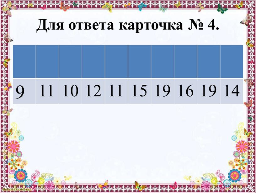 Для ответа карточка № 4. 9 11 10 12 11 15 19 16 19 14