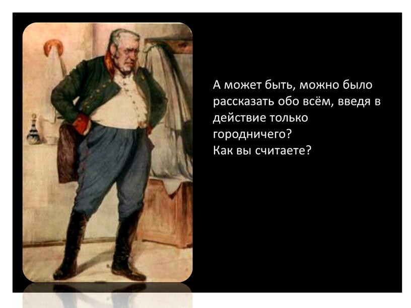 А может быть, можно было рассказать обо всём, введя в действие только городничего?