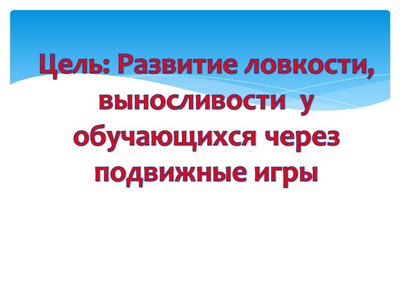 Цель: Развитие ловкости, выносливости у обучающихся через подвижные игры