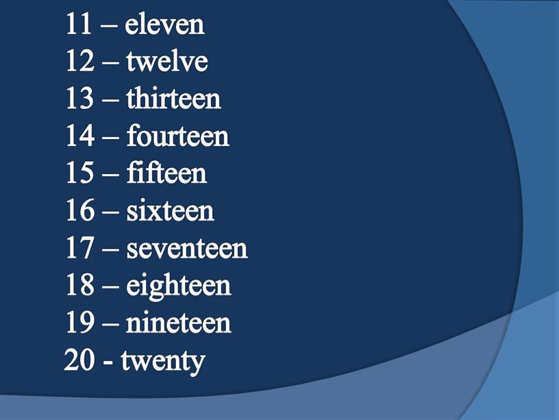 11 – eleven 12 – twelve 13 – thirteen 14 – fourteen 15 – fifteen 16 – sixteen 17 – seventeen 18 – eighteen 19…