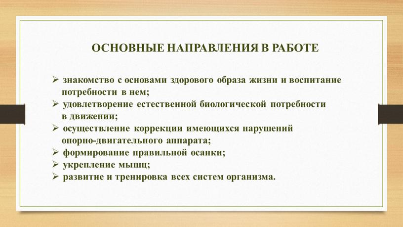 ОСНОВНЫЕ НАПРАВЛЕНИЯ В РАБОТЕ знакомство с основами здорового образа жизни и воспитание потребности в нем; удовлетворение естественной биологической потребности в движении; осуществление коррекции имеющихся нарушений…