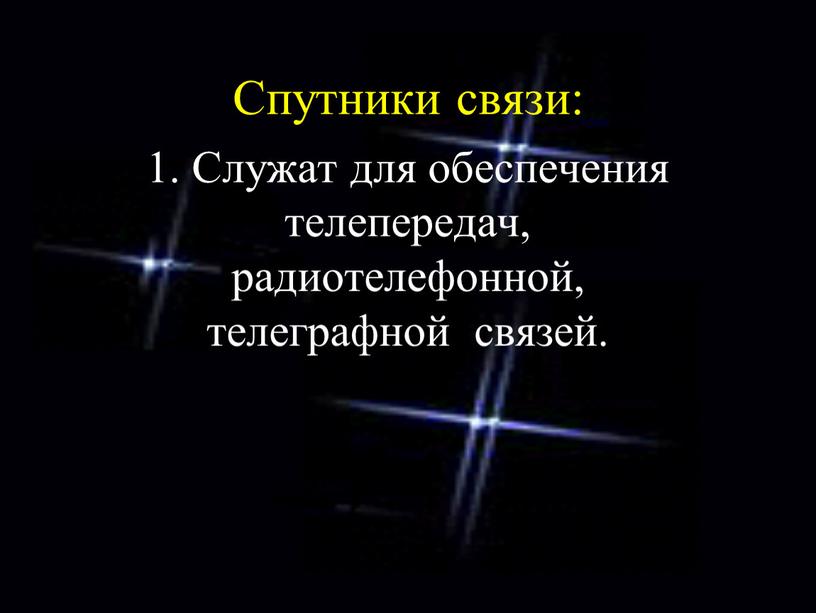 Спутники связи: 1. Служат для обеспечения телепередач, радиотелефонной, телеграфной связей