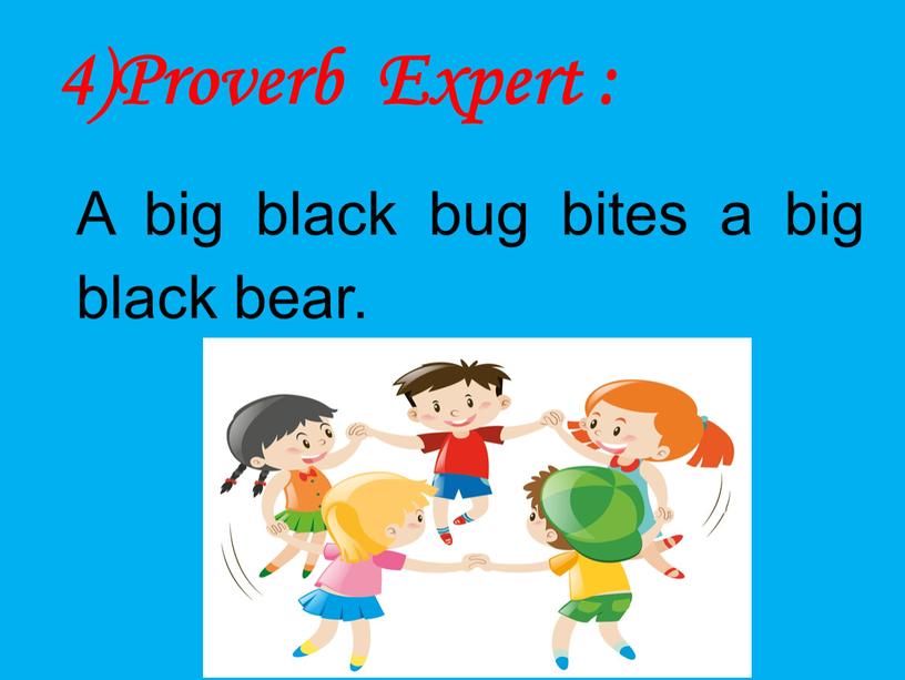 Proverb Expert : A big black bug bites a big black bear