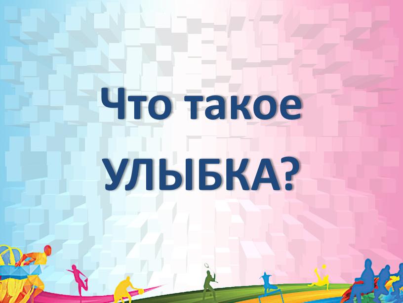 Что такое УЛЫБКА?