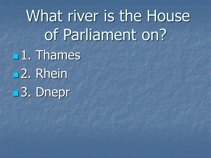 What river is the House of Parliament on? 1