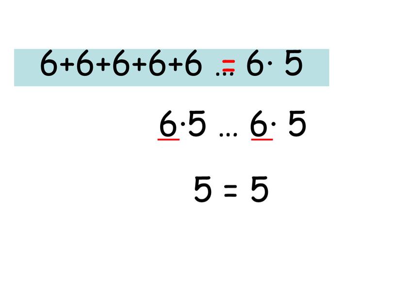 6+6+6+6+6 … 6· 5 6∙5 … 6· 5 5 = 5 =