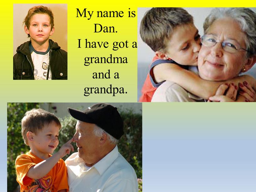 My name is Dan. I have got a grandma and a grandpa