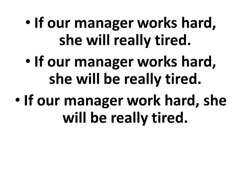 If our manager works hard, she will really tired