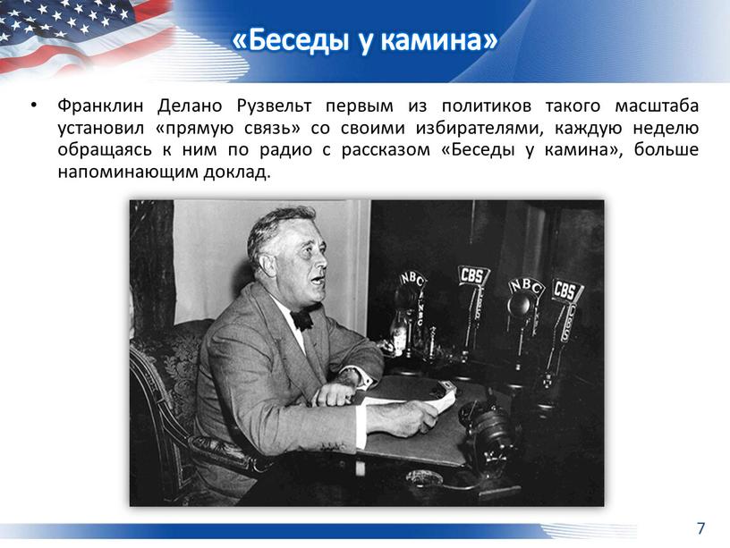 Франклин Делано Рузвельт первым из политиков такого масштаба установил «прямую связь» со своими избирателями, каждую неделю обращаясь к ним по радио с рассказом «Беседы у…