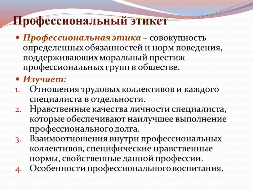 Профессиональный этикет Профессиональная этика – совокупность определенных обязанностей и норм поведения, поддерживающих моральный престиж профессиональных групп в обществе