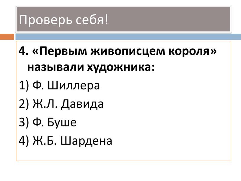 Проверь себя! 4. «Первым живописцем короля» называли художника: 1)