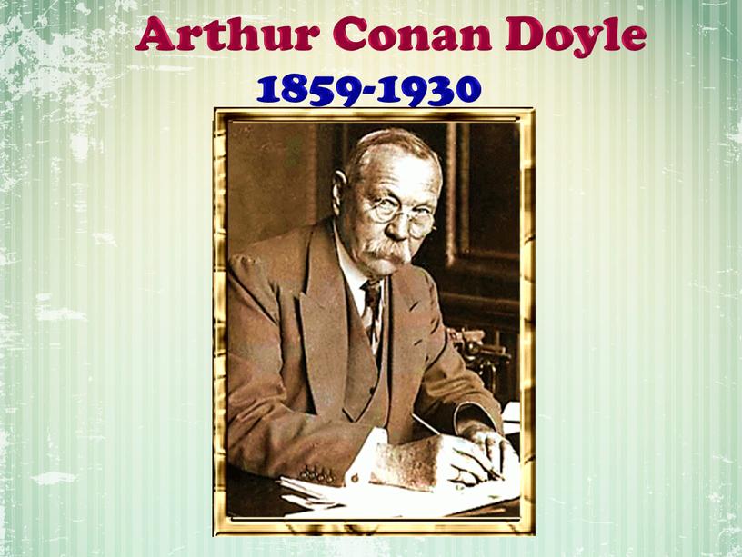 Arthur Conan Doyle 1859-1930