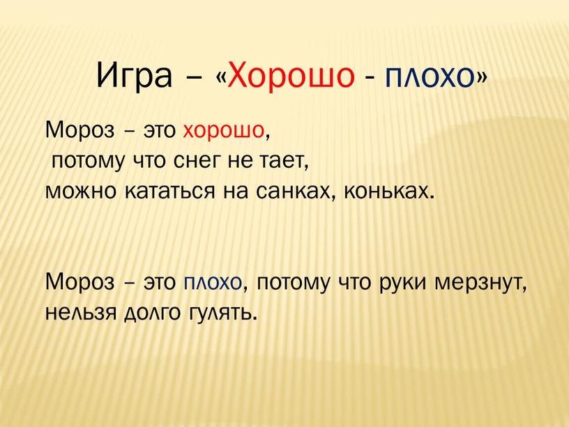 Игра – «Хорошо - плохо» Мороз – это хорошо, потому что снег не тает, можно кататься на санках, коньках