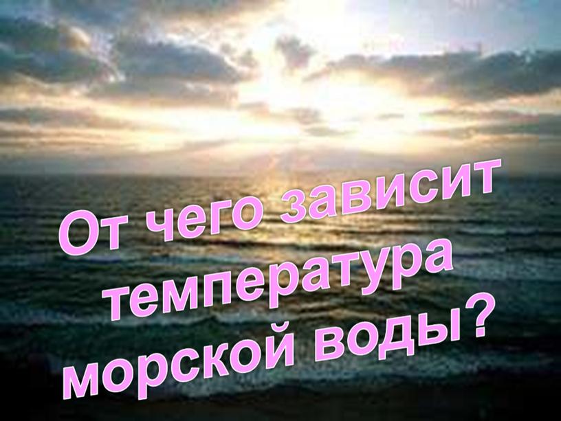 Презентация к уроку географии по теме "Свойства океанической воды"