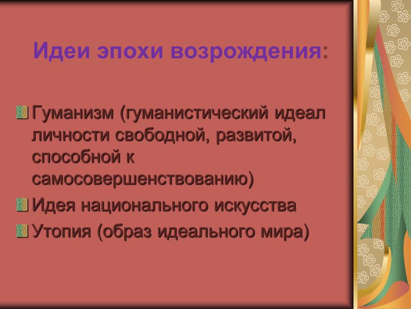 Идеи эпохи возрождения: Гуманизм (гуманистический идеал личности свободной, развитой, способной к самосовершенствованию)