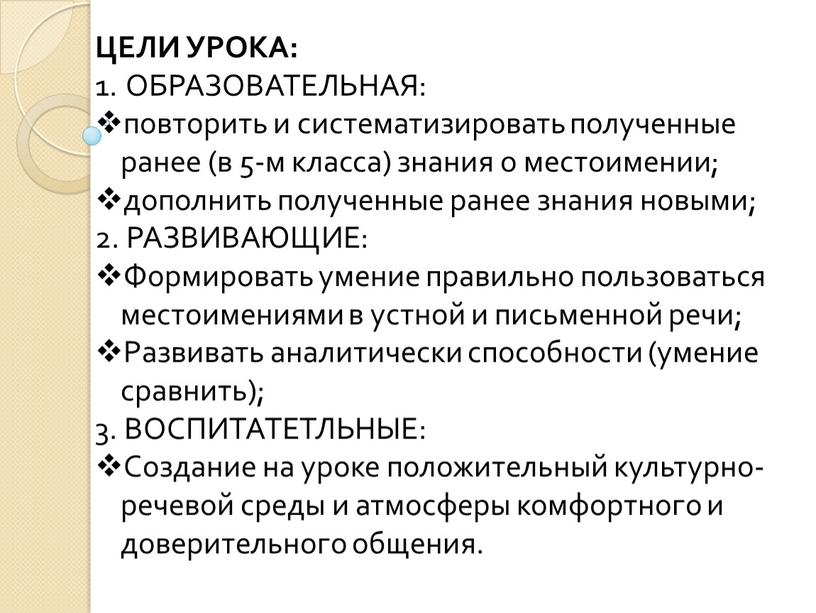 ЦЕЛИ УРОКА: ОБРАЗОВАТЕЛЬНАЯ: повторить и систематизировать полученные ранее (в 5-м класса) знания о местоимении; дополнить полученные ранее знания новыми; 2