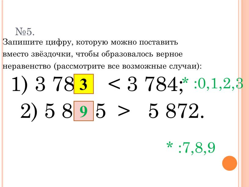 Запишите цифру, которую можно поставить вместо звёздочки, чтобы образовалось верное неравенство (рассмотрите все возможные случаи): 1) 3 78* < 3 784; 2) 5 8 *…