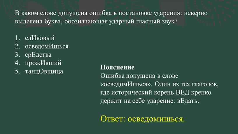 В каком слове допущена ошибка в постановке ударения: неверно выделена буква, обозначающая ударный гласный звук? слИвовый осведомИшься срЕдства прожИвший танцОвщица