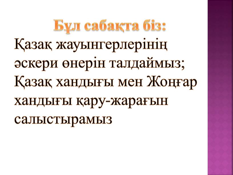 Бұл сабақта біз: Қазақ жауынгерлерінің әскери өнерін талдаймыз; Қазақ хандығы мен