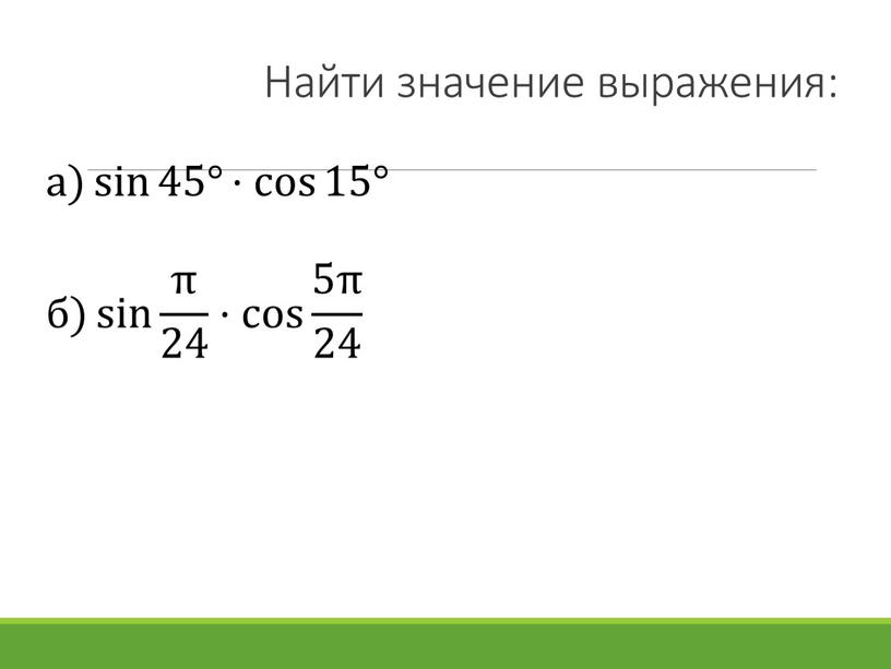 Найти значение выражения: а) sin 45° ·cos 15° sin sin 45° ·cos 15° 45° ·cos 15° · cos ·cos 15° 15° ·cos 15° sin 45°…