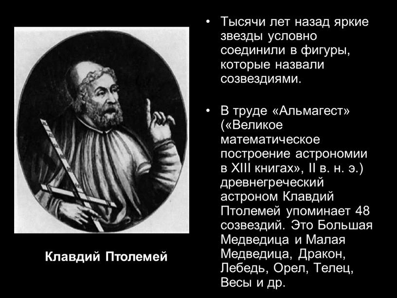 Клавдий Птолемей Тысячи лет назад яркие звезды условно соединили в фигуры, которые назвали созвездиями