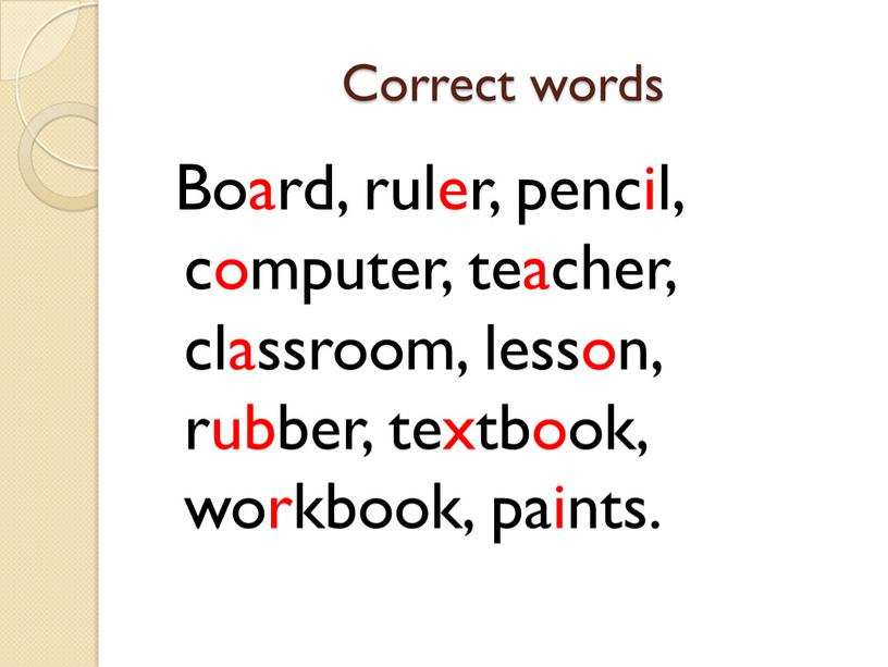 Correct words Board, ruler, pencil, computer, teacher, classroom, lesson, rubber, textbook, workbook, paints