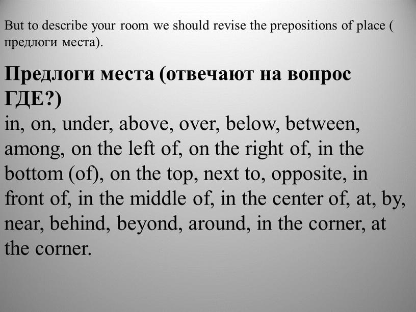 But to describe your room we should revise the prepositions of place ( предлоги места)