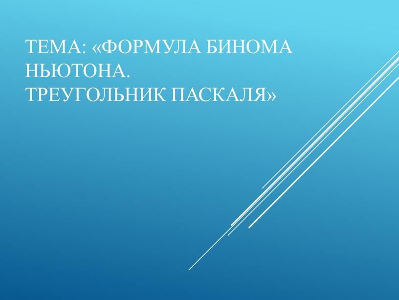 Тема: «Формула бинома Ньютона.