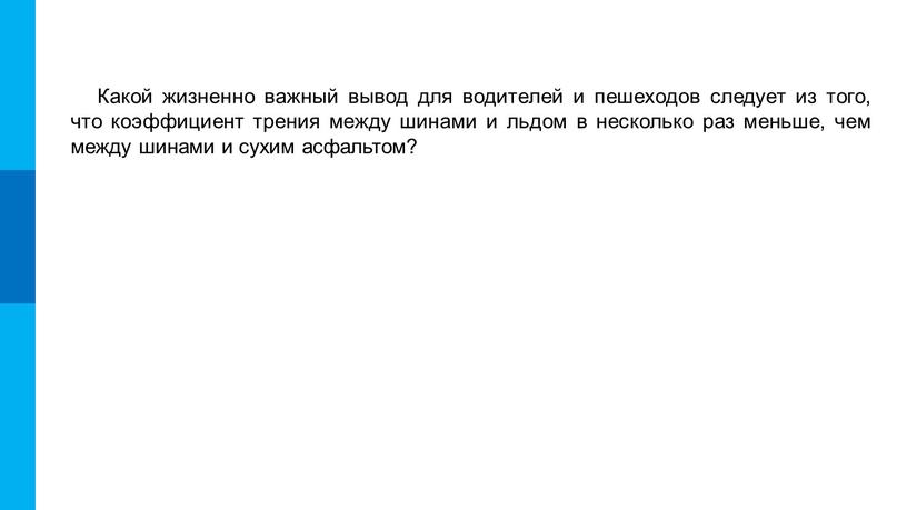 Какой жизненно важный вывод для водителей и пешеходов следует из того, что коэффициент трения между шинами и льдом в несколько раз меньше, чем между шинами…