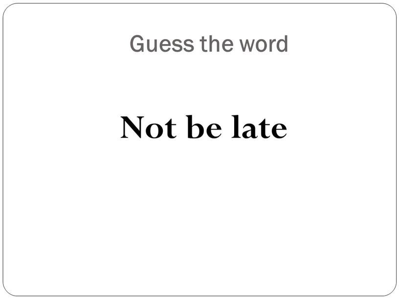 Guess the word Not be late