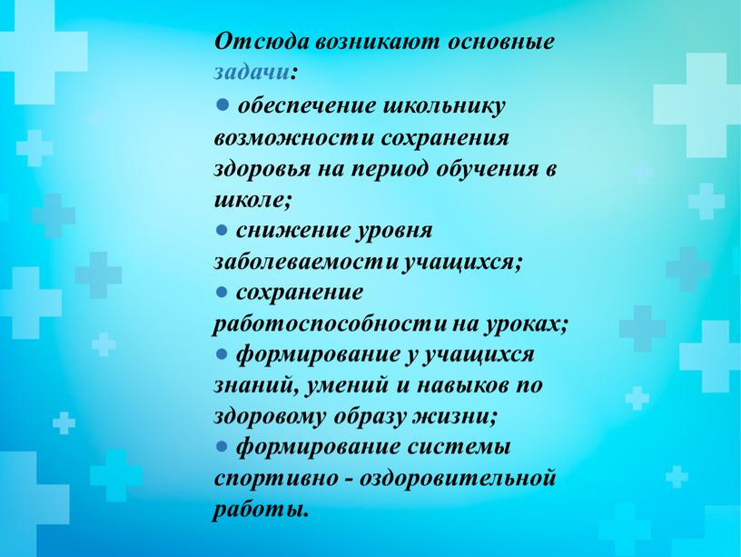 Отсюда возникают основные задачи: ● обеспечение школьнику возможности сохранения здоровья на период обучения в школе; ● снижение уровня заболеваемости учащихся; ● сохранение работоспособности на уроках;…