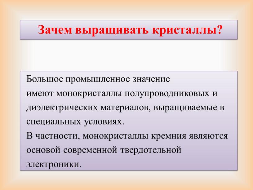 Большое промышленное значение имеют монокристаллы полупроводниковых и диэлектрических материалов, выращиваемые в специальных условиях