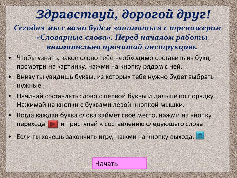 Здравствуй, дорогой друг! Сегодня мы с вами будем заниматься с тренажером «Словарные слова»