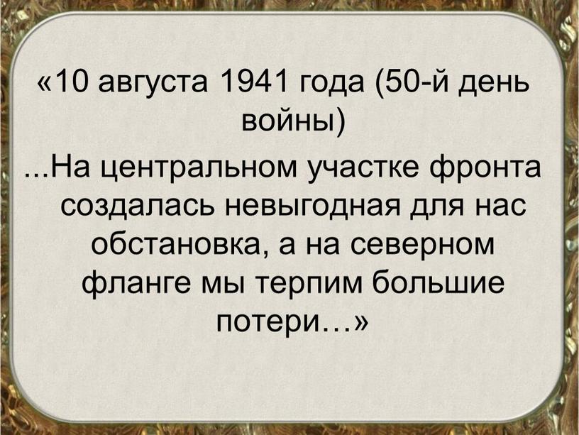 На центральном участке фронта создалась невыгодная для нас обстановка, а на северном фланге мы терпим большие потери…»