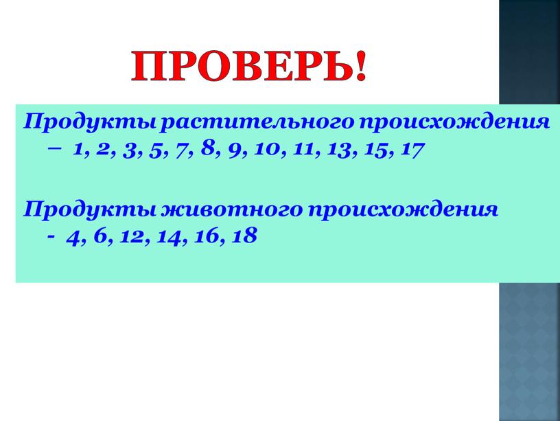 Проверь! Продукты растительного происхождения – 1, 2, 3, 5, 7, 8, 9, 10, 11, 13, 15, 17