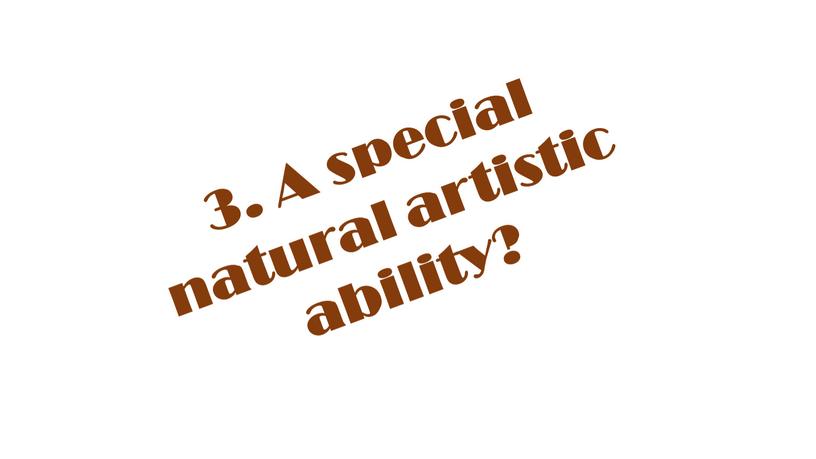 A special natural artistic ability?