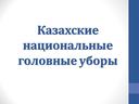 Презентация к уроку трудового обучения "Казахские национальные головные уборы"