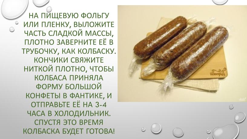 На пищевую фольгу или пленку, выложите часть сладкой массы, плотно заверните её в трубочку, как колбаску