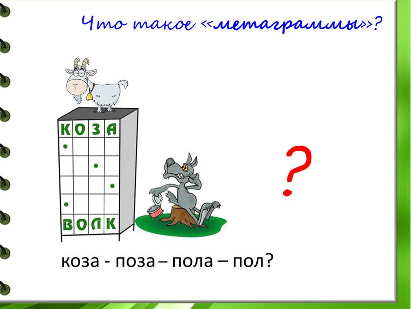 Что такое « метаграммы »? коза - поза – пола – пол? ?