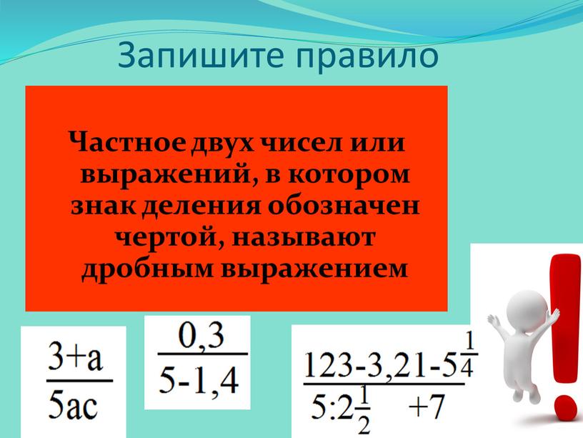 Запишите правило Частное двух чисел или выражений, в котором знак деления обозначен чертой, называют дробным выражением