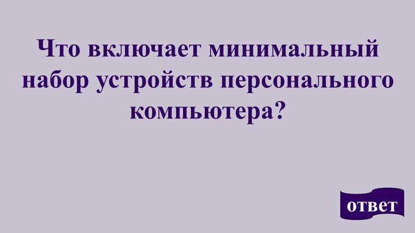 Что включает минимальный набор устройств персонального компьютера? ответ