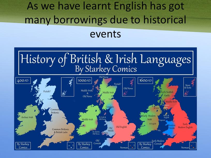 As we have learnt English has got many borrowings due to historical events